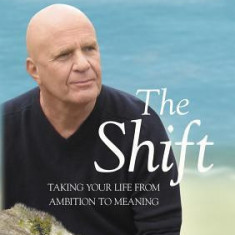 The Shift: Taking Your Life from Ambition to Meaning