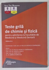 TESTE GRILA DE CHIMIE SI FIZICA PENTRU ADMITEREA LA FACULTATILE DE MEDICINA SI MEDICINA DENTARA , EDITIA A II - A , editie coordonata de RALUCA MONICA