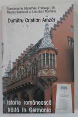 ISTORIE ROMANEASCA TRAITA IN GERMANIA de DUMITRU CRISTIAN AMZAR , editie ingrijita de DORA MEZDREA si DINU C. AMZAR , 2011 foto