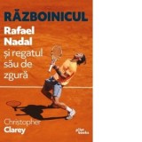 Razboinicul. Rafael Nadal si regatul sau de zgura - Christopher Clarey, Radu Hanganut