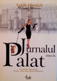 JURNALUL MEU LA PALAT, O POVESTE ADEVARATA DESPRE VIATA DIN CULISELE PALATULUI de SARAH GOODAL, NICHOLAS MONSON, 2006