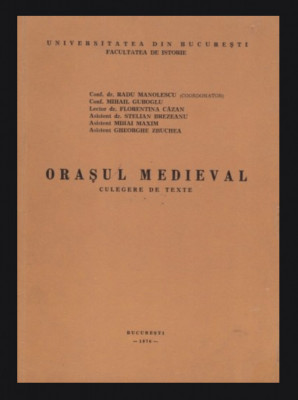 Orasul medieval - Culegere de texte / Radu Manolescu s.a. foto