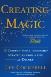 Creating Magic: 10 Common Sense Leadership Strategies from a Life at Disney
