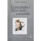 EXPLICANDU-I FIICEI MELE... ECONOMIA-ANDRE FOURCANS-249019