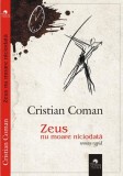 Zeus nu moare niciodată (roman rapid) - Paperback brosat - Cristian Coman - Cununi de Stele
