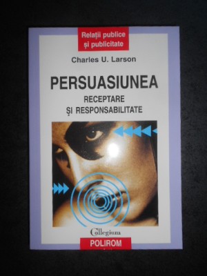 Charles U. Larson - Persuasiunea. Receptare si responsabilitate foto
