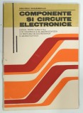 COMPONENTE SI CIRCUITE ELECTRONICE , MANUAL PENTRU CLASA A XI-a de THEODOR DANILA si MONICA IONESCU-VAIDA , 1980