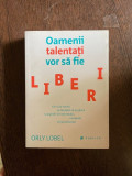 Orly Lobel - Oamenii talentati vor sa fie liberi, 2015