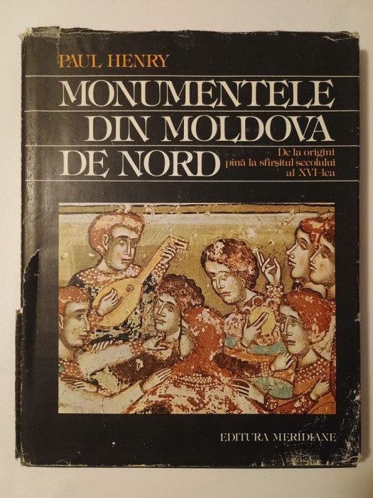 Paul Henry - Monumentele din Moldova de Nord: de la origini p&acirc;nă la sf&acirc;rșitul sec. XVI (1984)