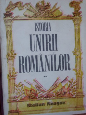 Stelian Neagoe - Istoria unirii romanilor, vol. II (1993) foto