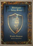 VASILE LUPASC - RASTIGNIT INTRE CRUCI (O EDITIE INTEGRALA FARA NUMAR VOLUM SAU NUMAR CARTE)