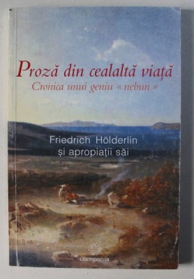 PROZA DIN CEALALTA VIATA , CRONICA UNUI GENIU NEBUN , FRIEDRICH HOLDERLIN SI APROPIATII SAI , ED. ORIGINALA STABILITA de ALAIN PREAUX , 2002 foto
