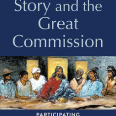 The Great Story and the Great Commission: Participating in the Biblical Drama of Mission