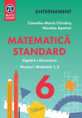 Matematica standard clasa a VI-a Aritmetica, algebra, geometrie Partea I, modulele 1, 2 - Camelia Maria Chindris foto