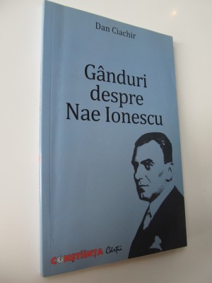 Ganduri despre Nae Ionescu - Dan Ciachir foto