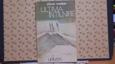 ELIZAR MALTEV - ULTIMA INTILNIRE - ROMAN SOCIAL SI DE DRAGOSTE - 159 PAG. foto