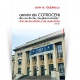Amintiri din Cotroceni ale unui fiu de &amp;amp;quot;burghezo-mosier&amp;amp;quot;. Anii de facultate si de maturitate. Volumul 3 - Sorin M. Radulescu