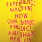 The Experience Machine: How Our Minds Predict and Shape Reality