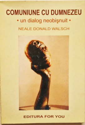 Neale Donald Walsch - Comuniune cu Dumnezeu _ Ed. For You, Bucuresti, 2001 foto