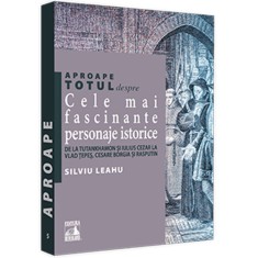 Aproape totul despre cele mai fascinante personaje istorice. De la Tuthankamon si Iulius Cezar la Vlad Tepes, Cesare Borgia si Rasputin, Silviu Leahu