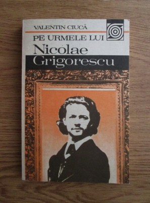 V. Ciucă - Pe urmele lui Nicolae Grigorescu foto