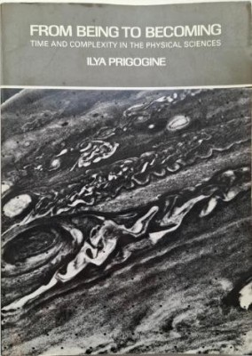 From Being to Becoming. Time and Complexity in the Physical Sciences &amp;ndash; Ilya Prigogine foto