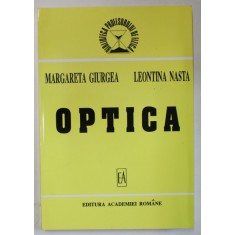 OPTICA , COLECTIA &#039; BIBLIOTECA PROFESORULUI DE FIZICA &#039; de MARGARETA GIURGEA si LEONTINA NASTA , 1998