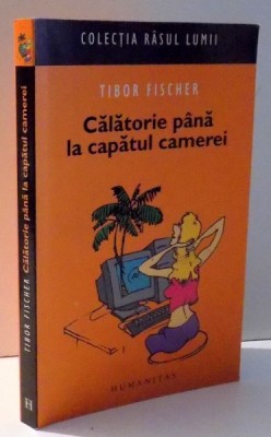 CALATORIE PANA LA CAPATUL CAMEREI de TIBOR FISCHER , 2007 foto