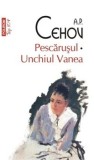 Cumpara ieftin Pescarusul. Unchiul Vanea (Top 10+)/A.P. Cehov