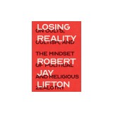 Losing Reality: On Cults, Cultism, and the Mindset of Political and Religious Zealotry