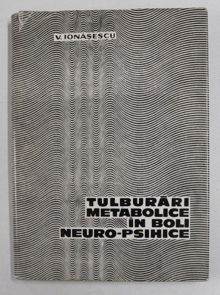TULBURARI METABOLICE IN BOLI NEURO - PSIHICE de V. IONASESCU , 1967