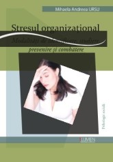 Stresul organiza?ional. Modalita?i de identificare, studiere, prevenire ?i combatere - Mihaela Andreea URSU foto