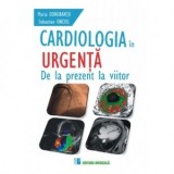 Cardiologia in urgenta. De la prezent la viitor - Maria Dorobantu, Sebastian Onciul