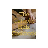 The Catholic Kids' Cookbook: Holy Days and Heavenly Food
