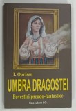 UMBRA DRAGOSTEI , POVESTIRI PSEUDO - FANTASTICE de I . OPRISAN , 2021