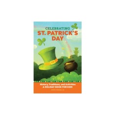 Celebrating St. Patrick's Day: History, Traditions, and Activities - A Holiday Book for Kids