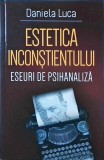Daniela Luca - Estetica inconstientului. Eseuri de psihanaliza