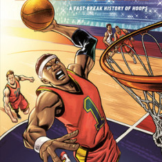 The Comic Book Story of Basketball: A Fast-Break History of Hoops