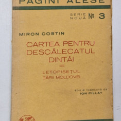 CARTEA PENTRU DESCALECATUL DINTAI - LETOPISETUL MOLDOVEI de MIRON COSTIN , 1935