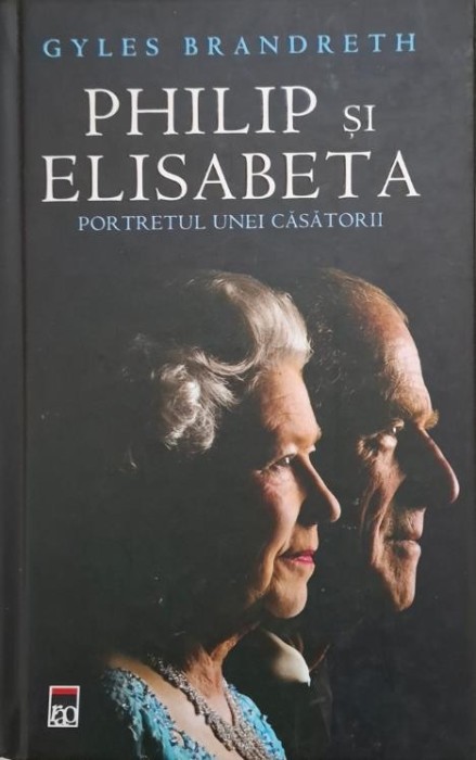Philip si Elisabeta. Portretul unei casatorii &ndash; Gyles Brandreth