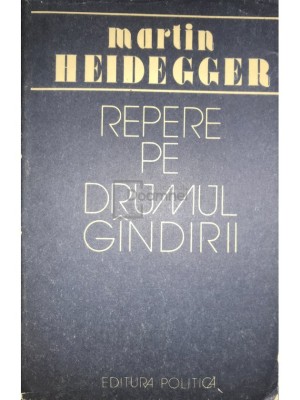 Martin Heidegger - Repere pe drumul gandirii (Editia: 1988) foto