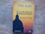 CRUCIADA IMPOTRIVA SFANTULUI GRAAL LUPTA DINTRE CATARI, TEMPLIERI SI BISERICA ROMEI - OTTO RAHN