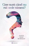 Cine sunt cand nu ma vede nimeni? - Alina Ilioi-Muresan - Bookzone