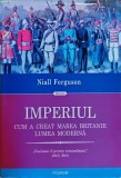 Imperiul: cum a creat Marea Britanie lumea modernă - 2018 - Niall Ferguson (N355)