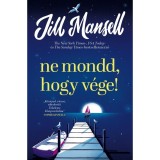 Ne mondd, hogy v&eacute;ge! - Jill Mansell