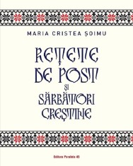Retete De Post Si Sarbatori Crestine, Maria Cristea Soimu - Editura Paralela 45