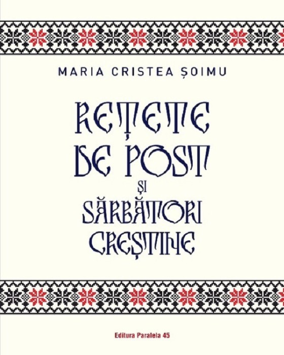 Retete De Post Si Sarbatori Crestine, Maria Cristea Soimu - Editura Paralela 45