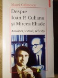 DESPRE IOAN P. CULIANU SI MIRCEA ELIADE AMINTIRI, LECTURI, REFLECTII-MATEI CALINESCU-361826