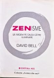 Zenisme. Să r&acirc;dem pe calea către iluminare - 2002 - David Bell (XD371)