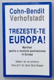 TREZESTE - TE EUROPA ! , MANIFEST PENTRU O REVOLUTIE POSTNATIONALA IN EUROPA de COHN - BENDIT VERHOFSTADT , 2013
